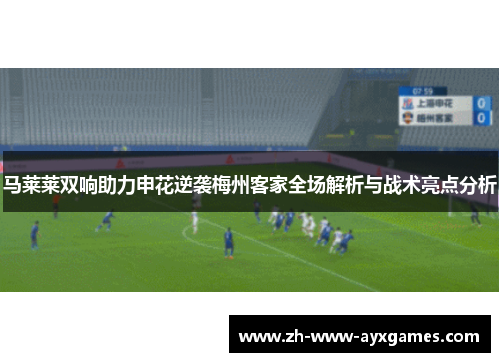 马莱莱双响助力申花逆袭梅州客家全场解析与战术亮点分析