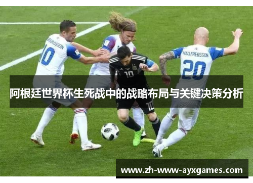 阿根廷世界杯生死战中的战略布局与关键决策分析