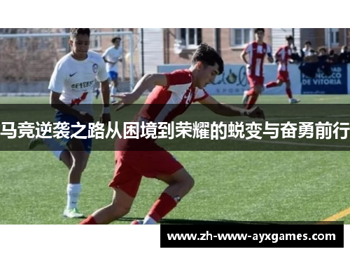 马竞逆袭之路从困境到荣耀的蜕变与奋勇前行