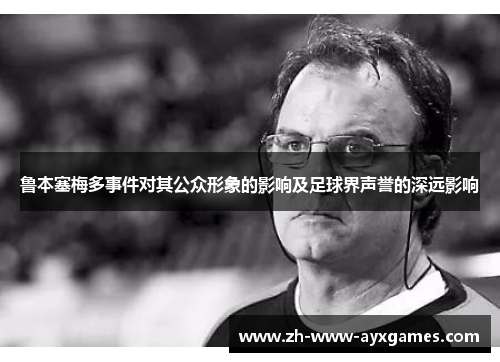 鲁本塞梅多事件对其公众形象的影响及足球界声誉的深远影响