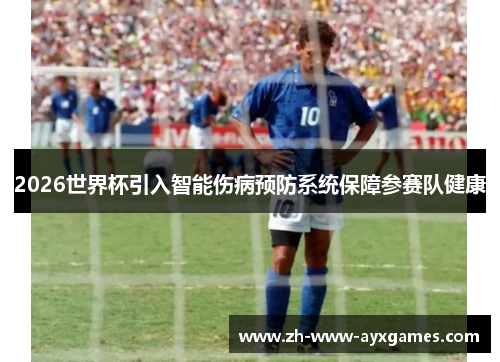 2026世界杯引入智能伤病预防系统保障参赛队健康