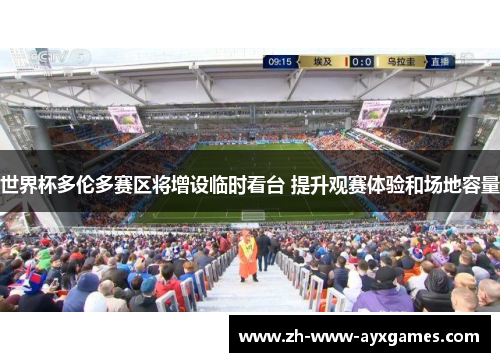 世界杯多伦多赛区将增设临时看台 提升观赛体验和场地容量